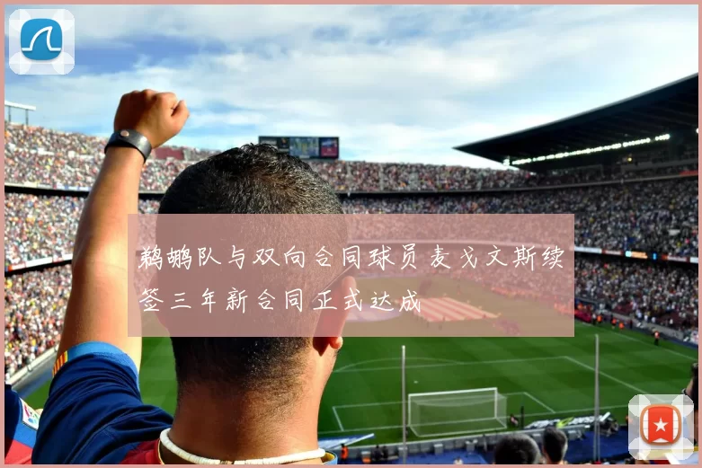 鹈鹕队与双向合同球员麦戈文斯续签三年新合同正式达成