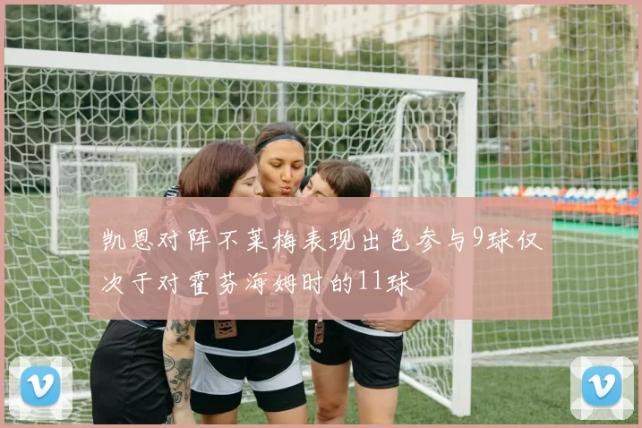 凯恩对阵不莱梅表现出色参与9球仅次于对霍芬海姆时的11球